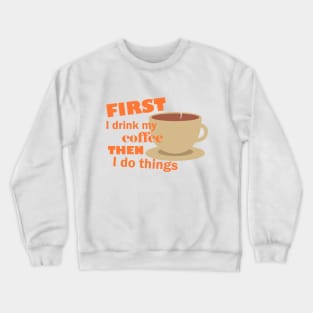 First I drink my coffee then I do things – Funny Crewneck Sweatshirt